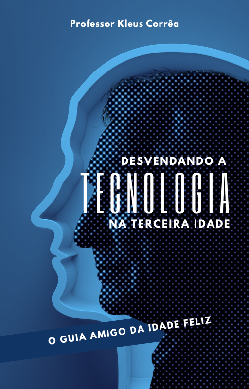 Desvendando a Tecnologia na Terceira Idade - O guia amigo da Idade Feliz